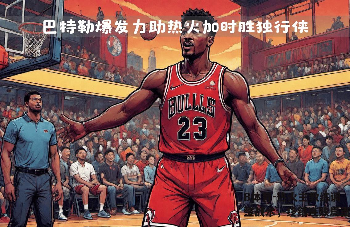 热火主教练调整战术，终结连败局面