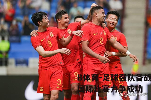 足球强队备战国际比赛力争成功