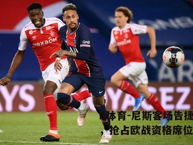 尼斯客场告捷，抢占欧战资格席位