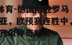 德国险胜罗马尼亚，欧预赛连胜中，厄齐尔神奇助攻